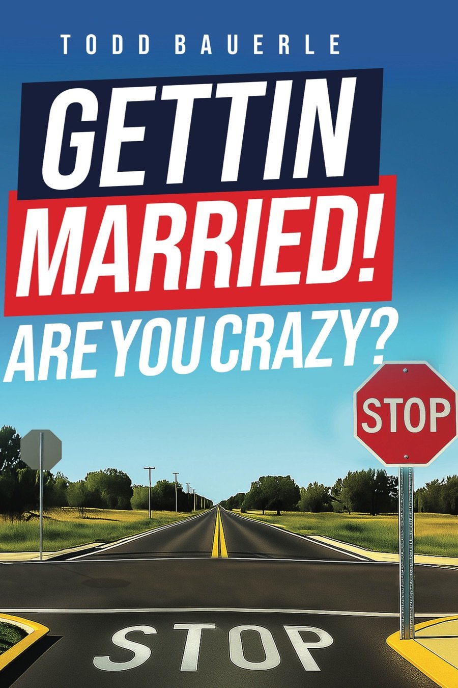 Cover of “Getting Married! Are You Crazy?” by Todd Bauerle